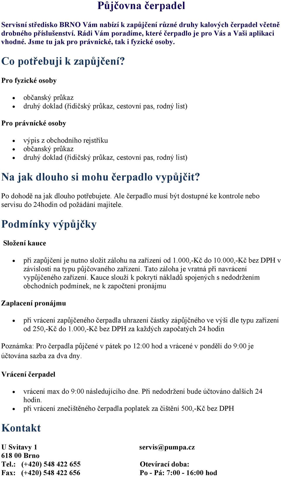 Pro fyzické osoby občanský průkaz druhý doklad (řidičský průkaz, cestovní pas, rodný list) Pro právnícké osoby výpis z obchodního rejstříku občanský průkaz druhý doklad (řidičský průkaz, cestovní