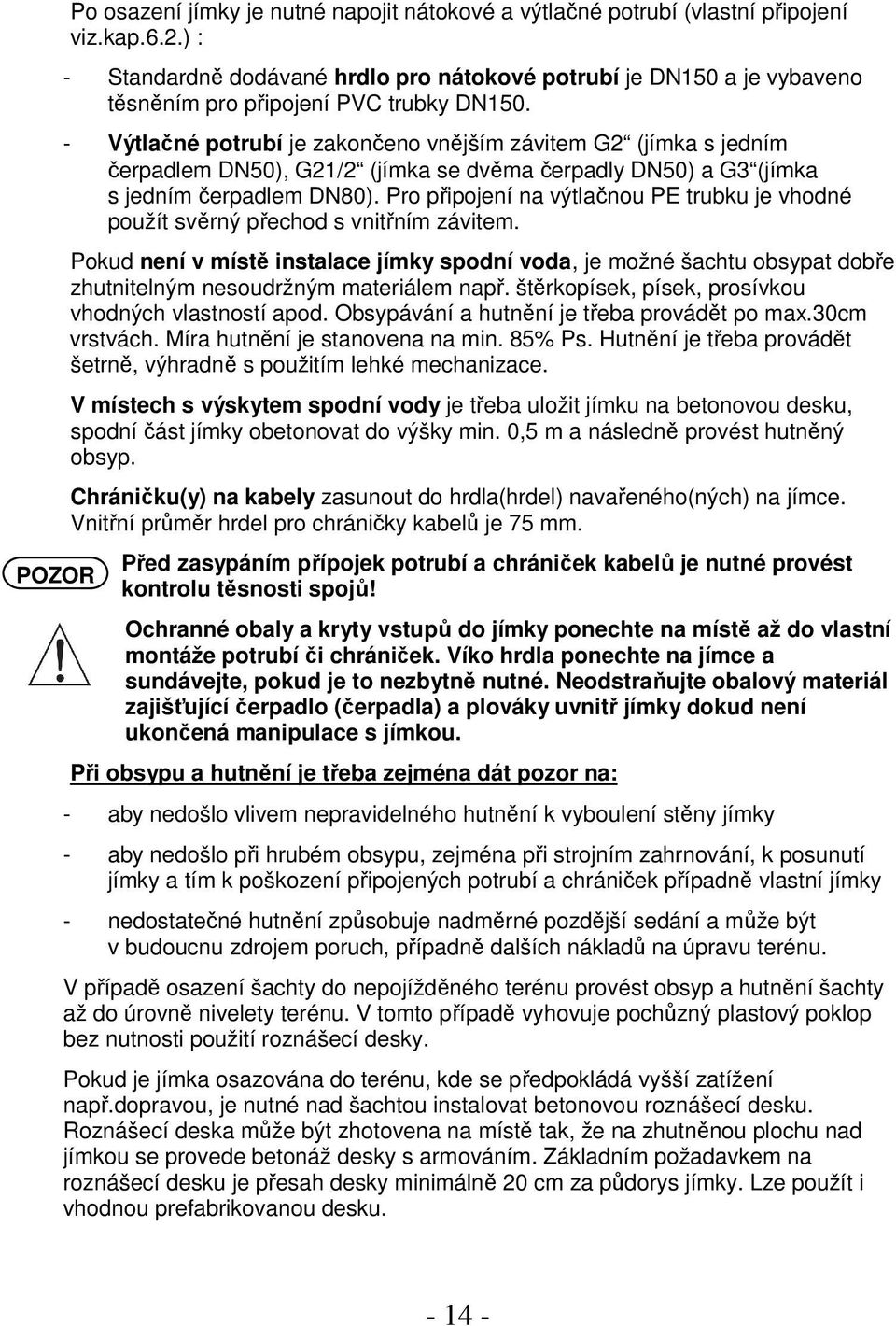 - Výtlačné potrubí je zakončeno vnějším závitem G2 (jímka s jedním čerpadlem DN50), G21/2 (jímka se dvěma čerpadly DN50) a G3 (jímka s jedním čerpadlem DN80).