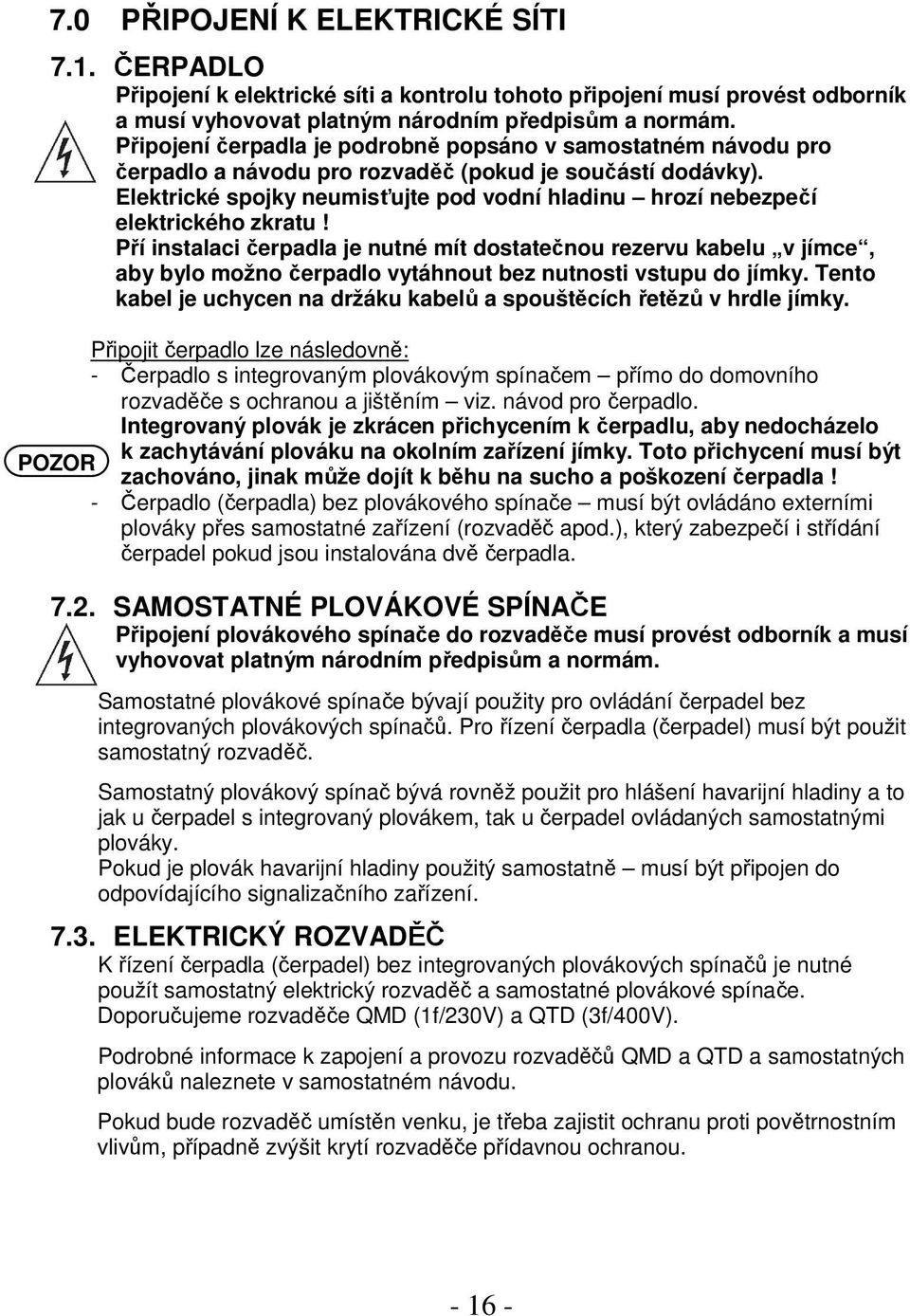 Elektrické spojky neumisťujte pod vodní hladinu hrozí nebezpečí elektrického zkratu!