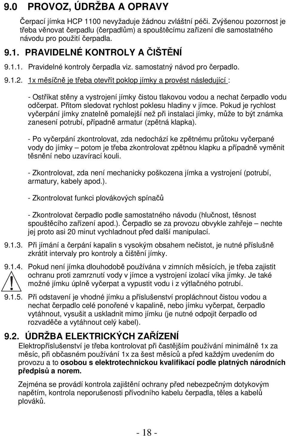 samostatný návod pro čerpadlo. 9.1.2. 1x měsíčně je třeba otevřít poklop jímky a provést následující : - Ostříkat stěny a vystrojení jímky čistou tlakovou vodou a nechat čerpadlo vodu odčerpat.