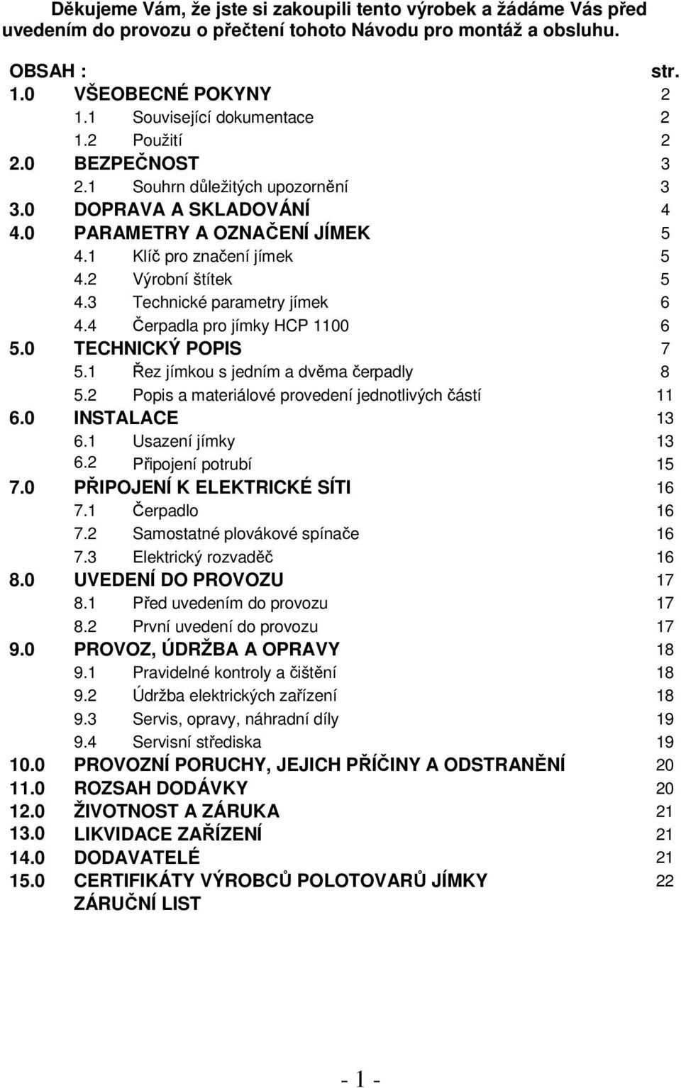 2 Výrobní štítek 5 4.3 Technické parametry jímek 6 4.4 Čerpadla pro jímky HCP 1100 6 5.0 TECHNICKÝ POPIS 7 5.1 Řez jímkou s jedním a dvěma čerpadly 8 5.