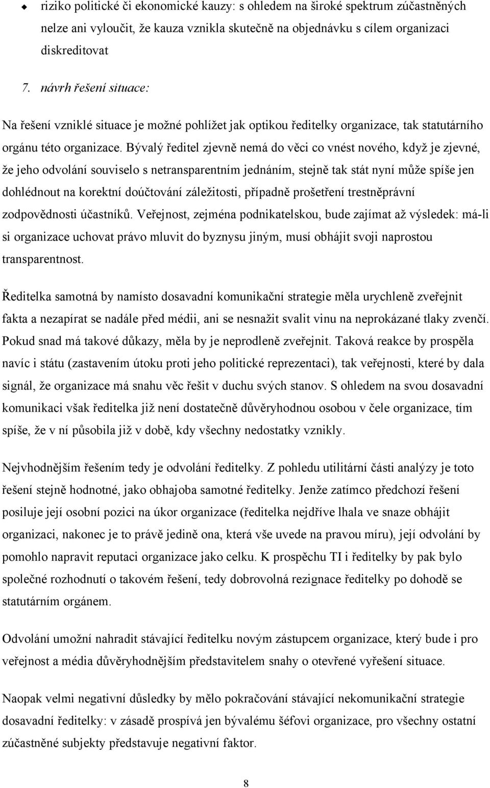 Bývalý ředitel zjevně nemá do věci co vnést nového, když je zjevné, že jeho odvolání souviselo s netransparentním jednáním, stejně tak stát nyní může spíše jen dohlédnout na korektní doúčtování