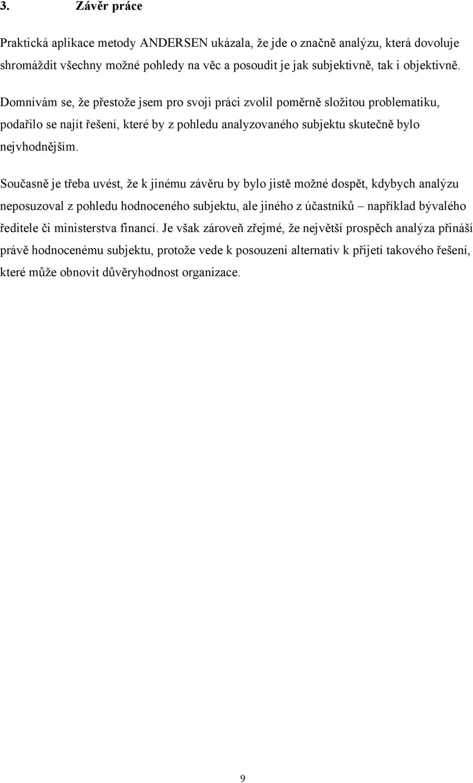 Současně je třeba uvést, že k jinému závěru by bylo jistě možné dospět, kdybych analýzu neposuzoval z pohledu hodnoceného subjektu, ale jiného z účastníků například bývalého ředitele či