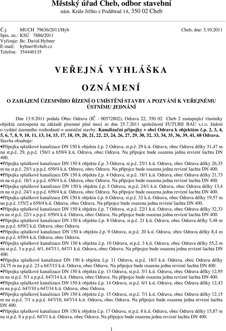 2011 podala Obec Odrava (IČ - 00572802), Odrava 22, 350 02 Cheb 2 zastupující vlastníky objektů zastoupená na základě písemné plné moci ze dne 25.7.2011 společností FUTURE BAU s.r.o. žádost o vydání územního rozhodnutí o umístění stavby: Kanalizační přípojky v obci Odrava k objektům č.