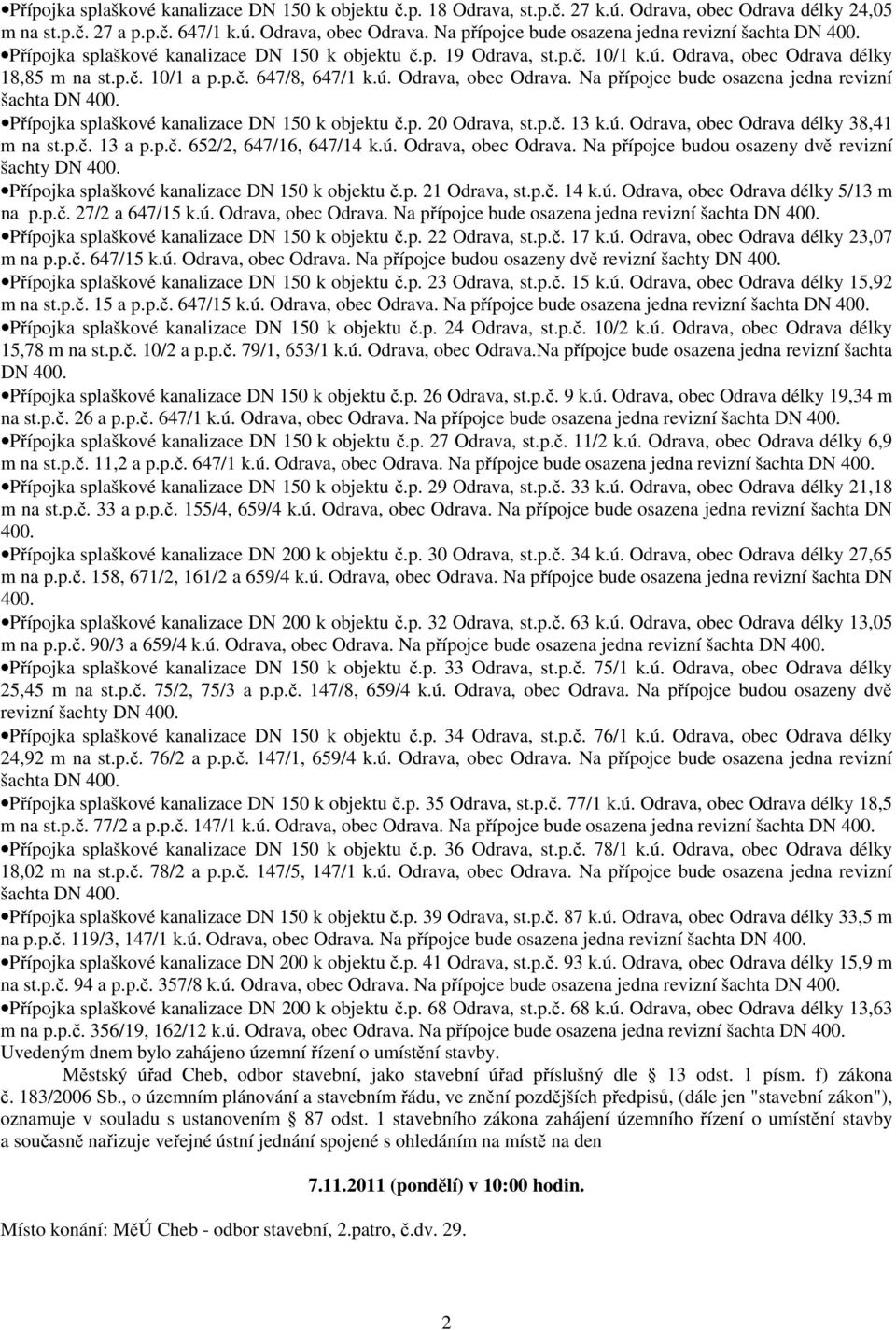 p. 20 Odrava, st.p.č. 13 k.ú. Odrava, obec Odrava délky 38,41 m na st.p.č. 13 a p.p.č. 652/2, 647/16, 647/14 k.ú. Odrava, obec Odrava. Na přípojce budou osazeny dvě revizní šachty DN Přípojka splaškové kanalizace DN 150 k objektu č.