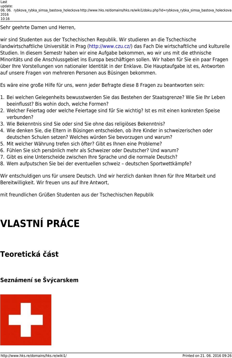 Wir studieren an die Tschechische landwirtschaftliche Universität in Prag (http://www.czu.cz/) das Fach Die wirtschaftliche und kulturelle Studien.