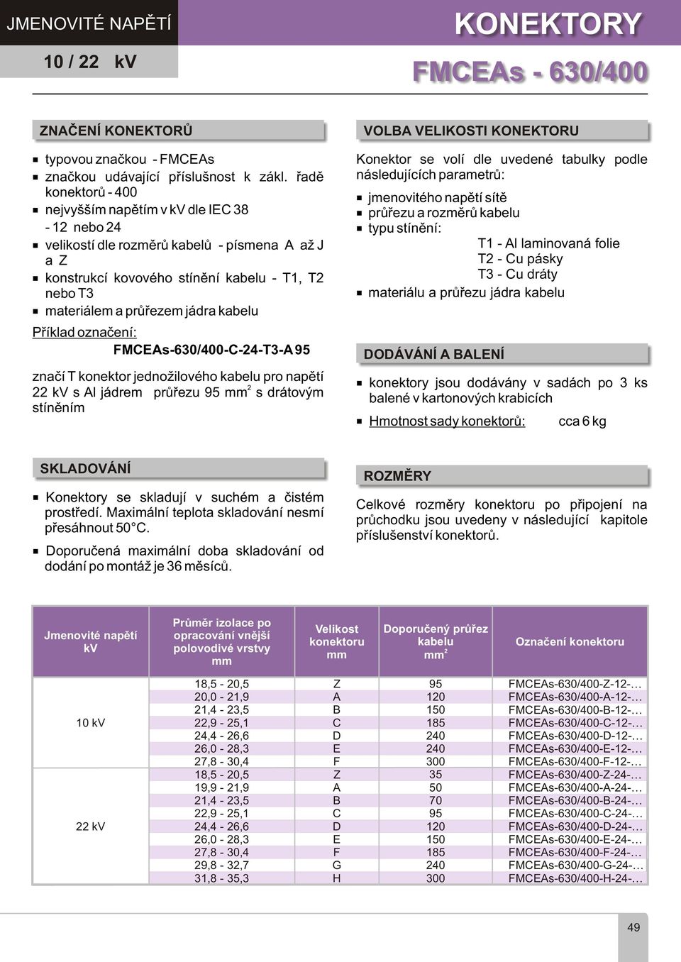 Ms-0/00---T- znaèí T konektor jednožilového pro napìtí kv s l jádrem prùøezu s drátovým stínìním Konektor se volí dle uvedené tabulky podle následujících parametrù: VOL VLIKOSTI KONKTORU jmenovitého