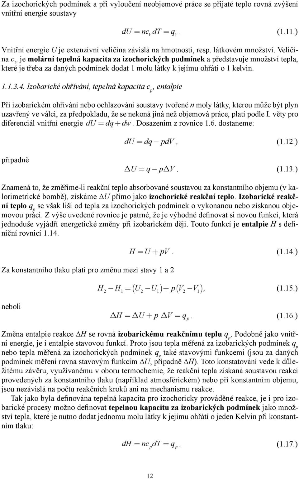 eličina c je molární tepelná kapacita za izochorických podmínek a představuje množství tepla, které je třeba za daných podmínek dodat 1 molu látky k jejímu ohřátí o 1 kelvin. 1.1.3.4.