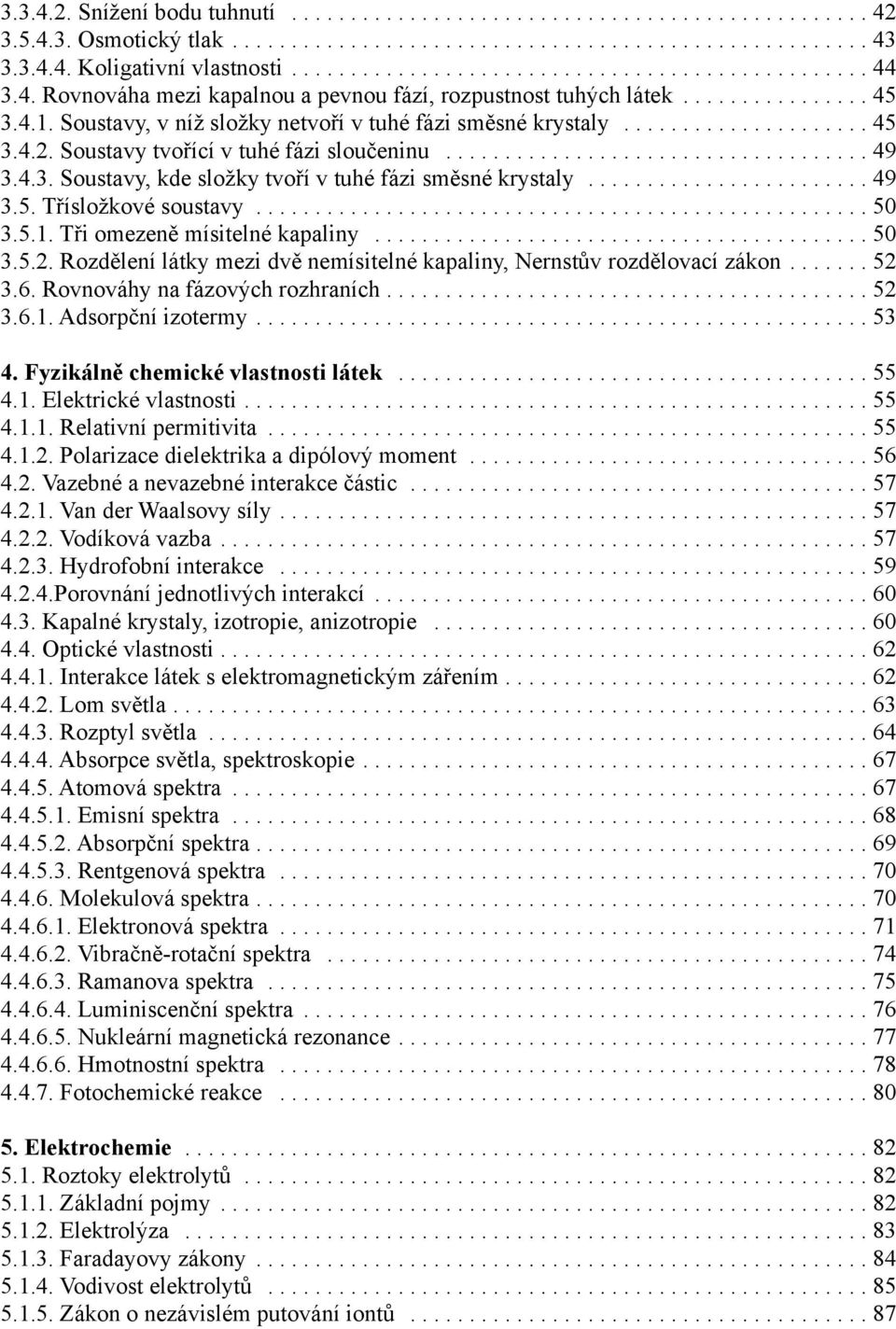 ................................................... 50 3.5.1. Tři omezeně mísitelné kapaliny...50 3.5.2. Rozdělení látky mezi dvě nemísitelné kapaliny, Nernstův rozdělovací zákon....52 3.6.