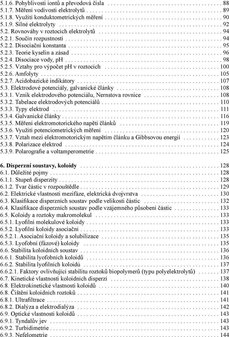 ..100 5.2.6. Amfolyty...105 5.2.7. Acidobazické indikátory...107 5.3. Elektrodové potenciály, galvanické články...108 5.3.1. znik elektrodového potenciálu, Nernstova rovnice...108 5.3.2. Tabelace elektrodových potenciálů.