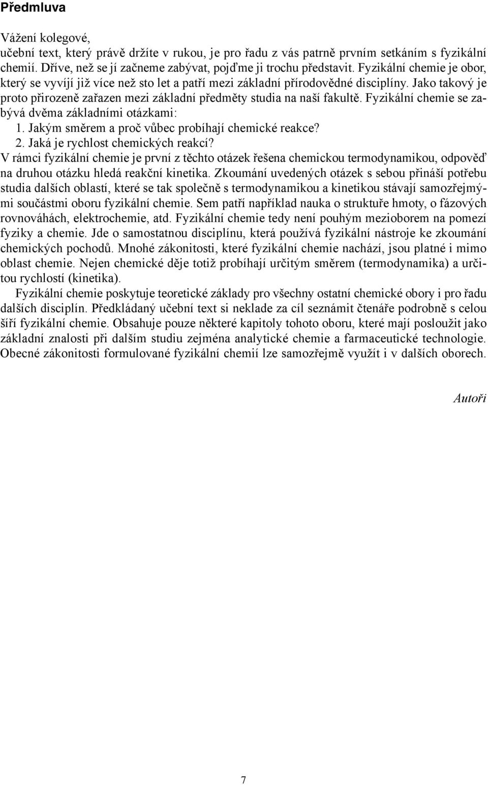 Fyzikální chemie se zabývá dvěma základními otázkami: 1. Jakým směrem a proč vůbec probíhají chemické reakce? 2. Jaká je rychlost chemických reakcí?