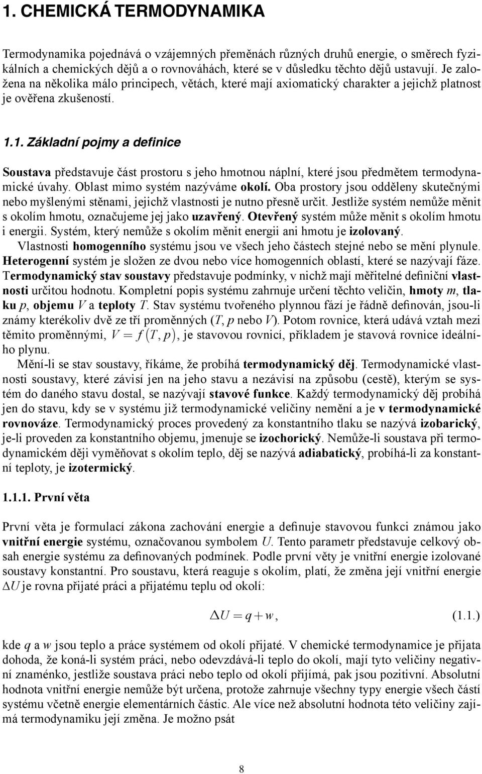 1. Základní pojmy a definice Soustava představuje část prostoru s jeho hmotnou náplní, které jsou předmětem termodynamické úvahy. Oblast mimo systém nazýváme okolí.