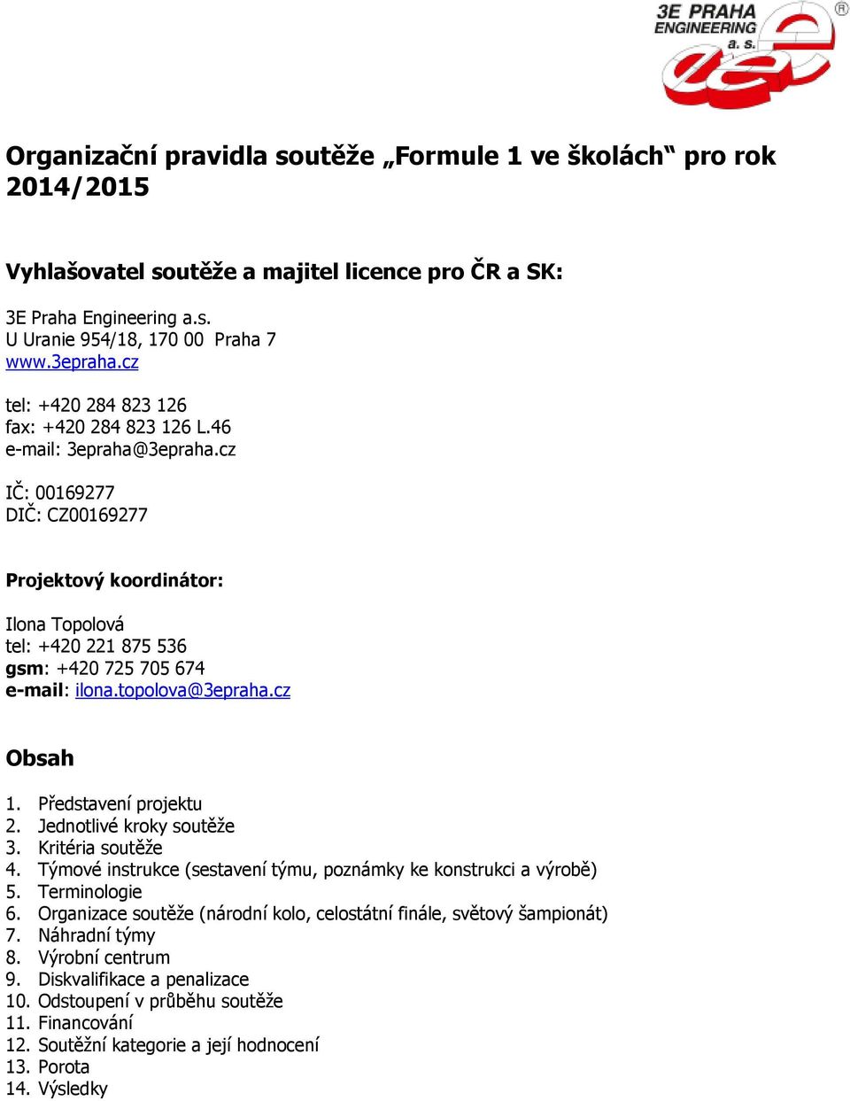 cz IČ: 00169277 DIČ: CZ00169277 Projektový koordinátor: Ilona Topolová tel: +420 221 875 536 gsm: +420 725 705 674 e-mail: ilona.topolova@3epraha.cz Obsah 1. Představení projektu 2.