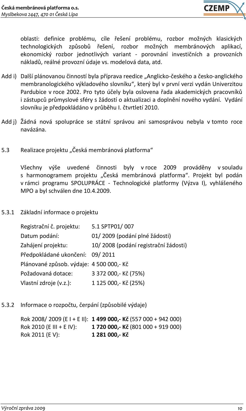 Add i) Další plánovanou činností byla příprava reedice Anglicko-českého a česko-anglického membranologického výkladového slovníku, který byl v první verzi vydán Univerzitou Pardubice v roce 2002.