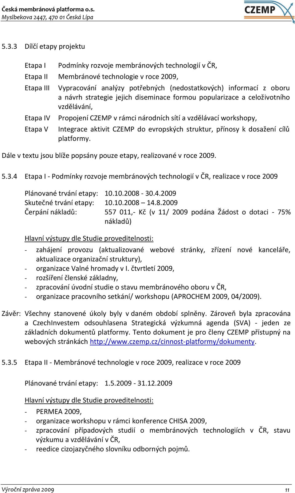 CZEMP do evropských struktur, přínosy k dosažení cílů platformy. Dále v textu jsou blíže popsány pouze etapy, realizované v roce 2009. 5.3.