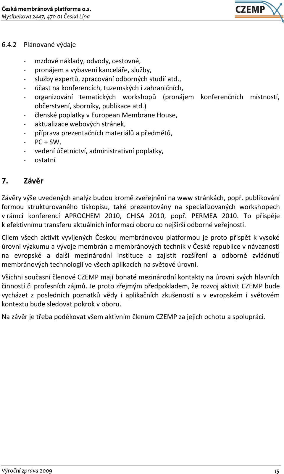 ) - členské poplatky v European Membrane House, - aktualizace webových stránek, - příprava prezentačních materiálů a předmětů, - PC + SW, - vedení účetnictví, administrativní poplatky, - ostatní 7.