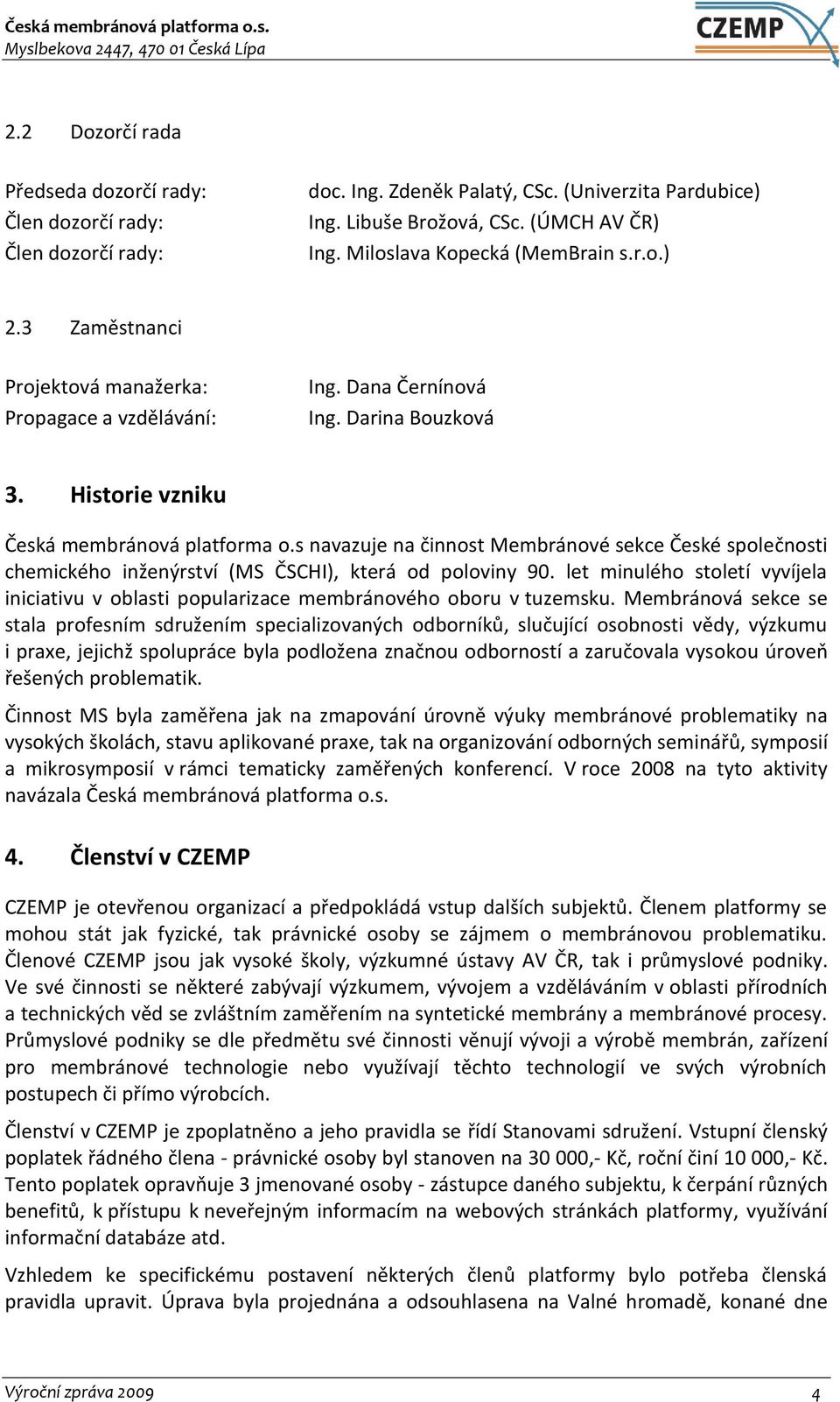 s navazuje na činnost Membránové sekce České společnosti chemického inženýrství (MS ČSCHI), která od poloviny 90.