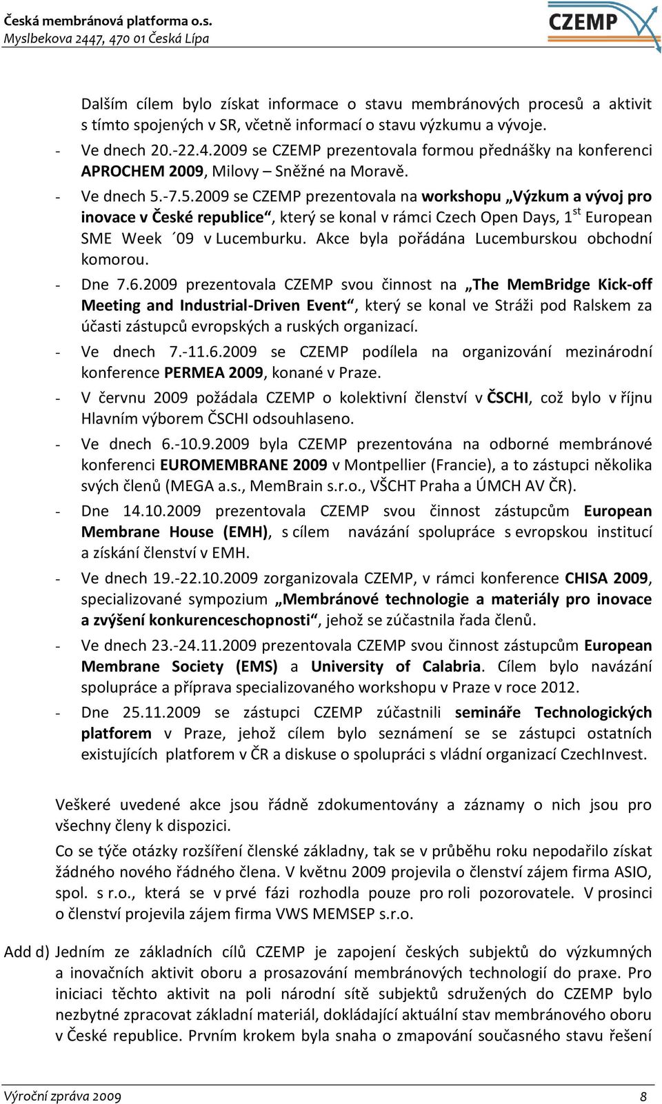 -7.5.2009 se CZEMP prezentovala na workshopu Výzkum a vývoj pro inovace v České republice, který se konal v rámci Czech Open Days, 1 st European SME Week 09 v Lucemburku.