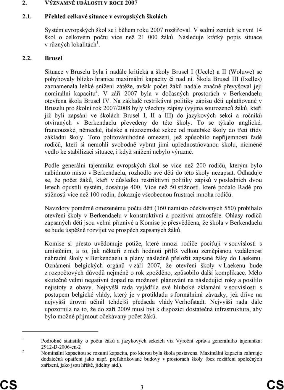 Situace v Bruselu byla i nadále kritická a školy Brusel I (Uccle) a II (Woluwe) se pohybovaly blízko hranice maximální kapacity či nad ní.