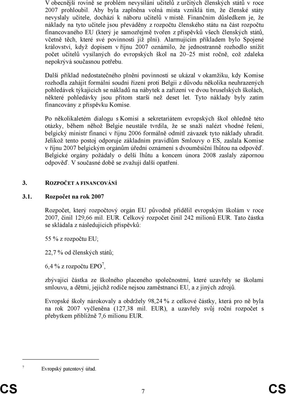 Finančním důsledkem je, že náklady na tyto učitele jsou převáděny z rozpočtu členského státu na část rozpočtu financovaného EU (který je samozřejmě tvořen z příspěvků všech členských států, včetně