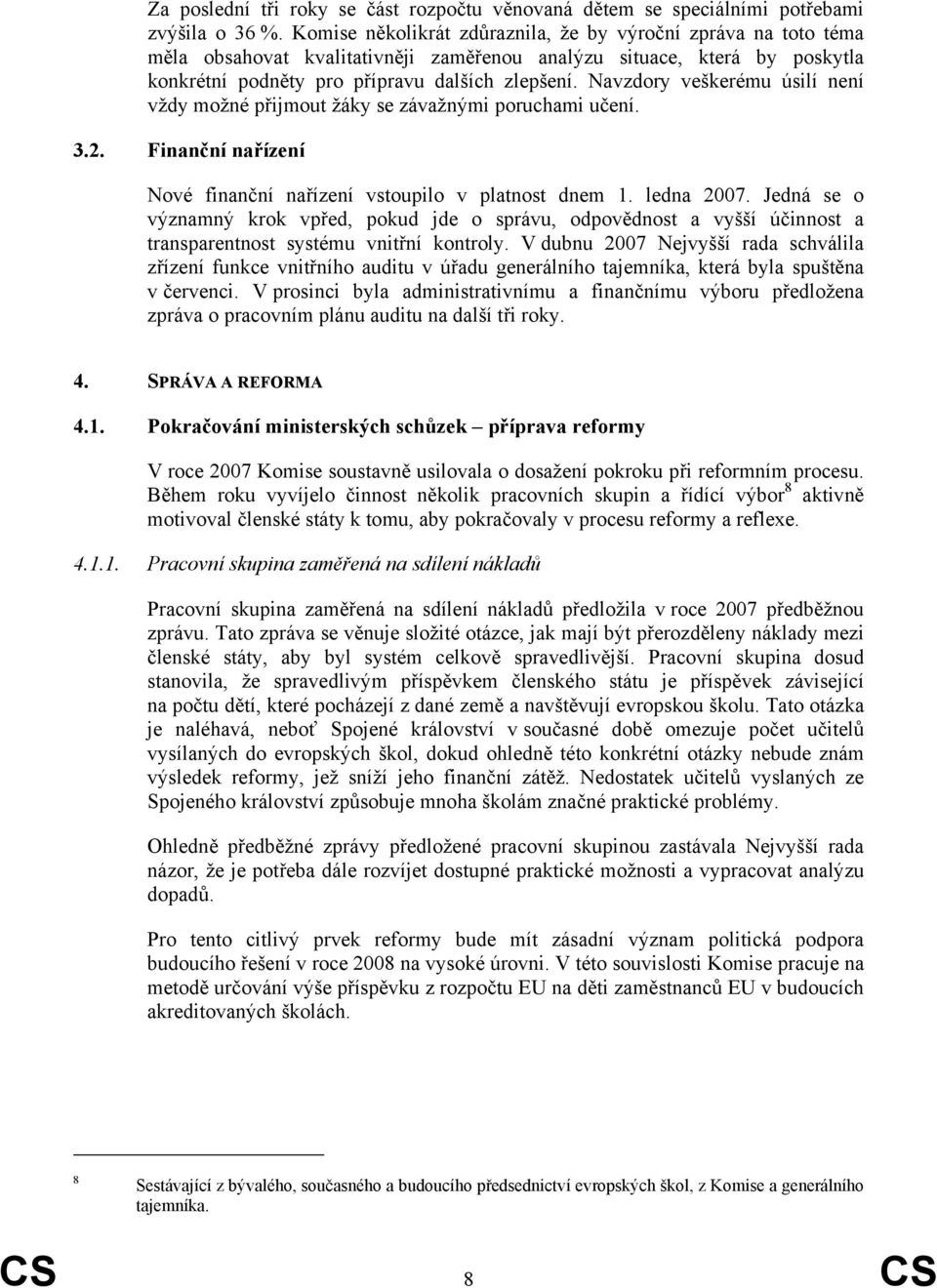 Navzdory veškerému úsilí není vždy možné přijmout žáky se závažnými poruchami učení. 3.2. Finanční nařízení Nové finanční nařízení vstoupilo v platnost dnem 1. ledna 2007.