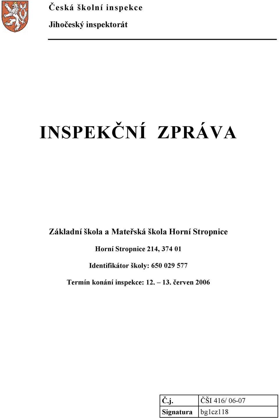 Stropnice 214, 374 01 Identifikátor školy: 650 029 577 Termín