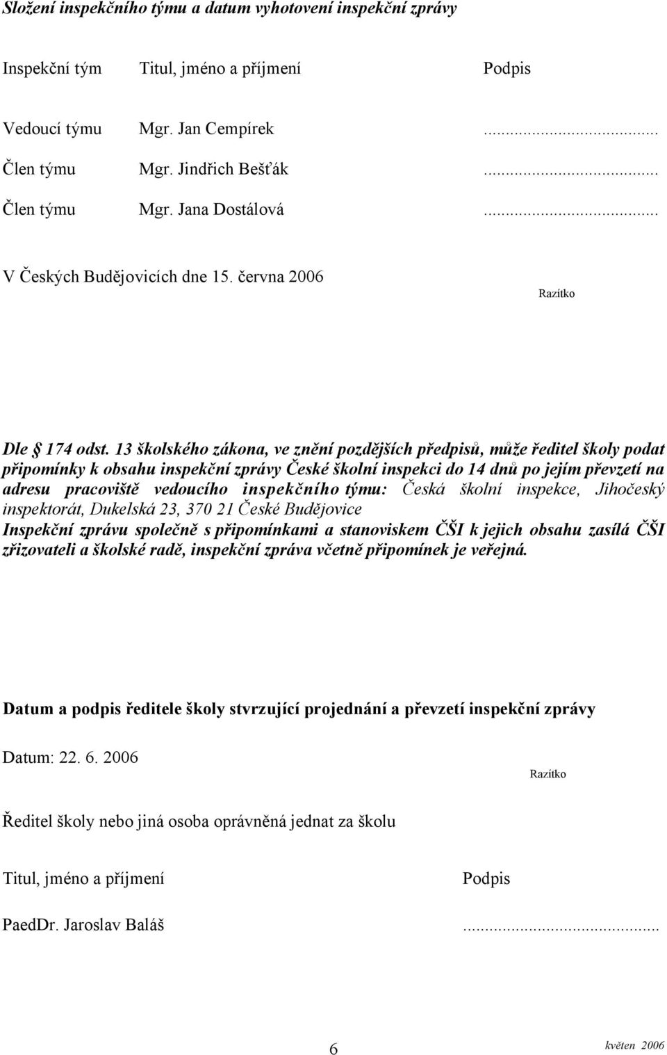 13 školského zákona, ve znění pozdějších předpisů, může ředitel školy podat připomínky k obsahu inspekční zprávy České školní inspekci do 14 dnů po jejím převzetí na adresu pracoviště vedoucího