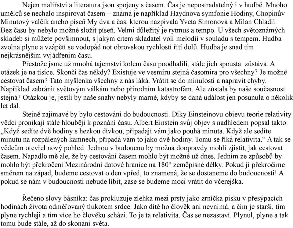 Bez času by nebylo možné složit píseň. Velmi důležitý je rytmus a tempo. U všech světoznámých skladeb si můžete povšimnout, s jakým citem skladatel volí melodii v souladu s tempem.