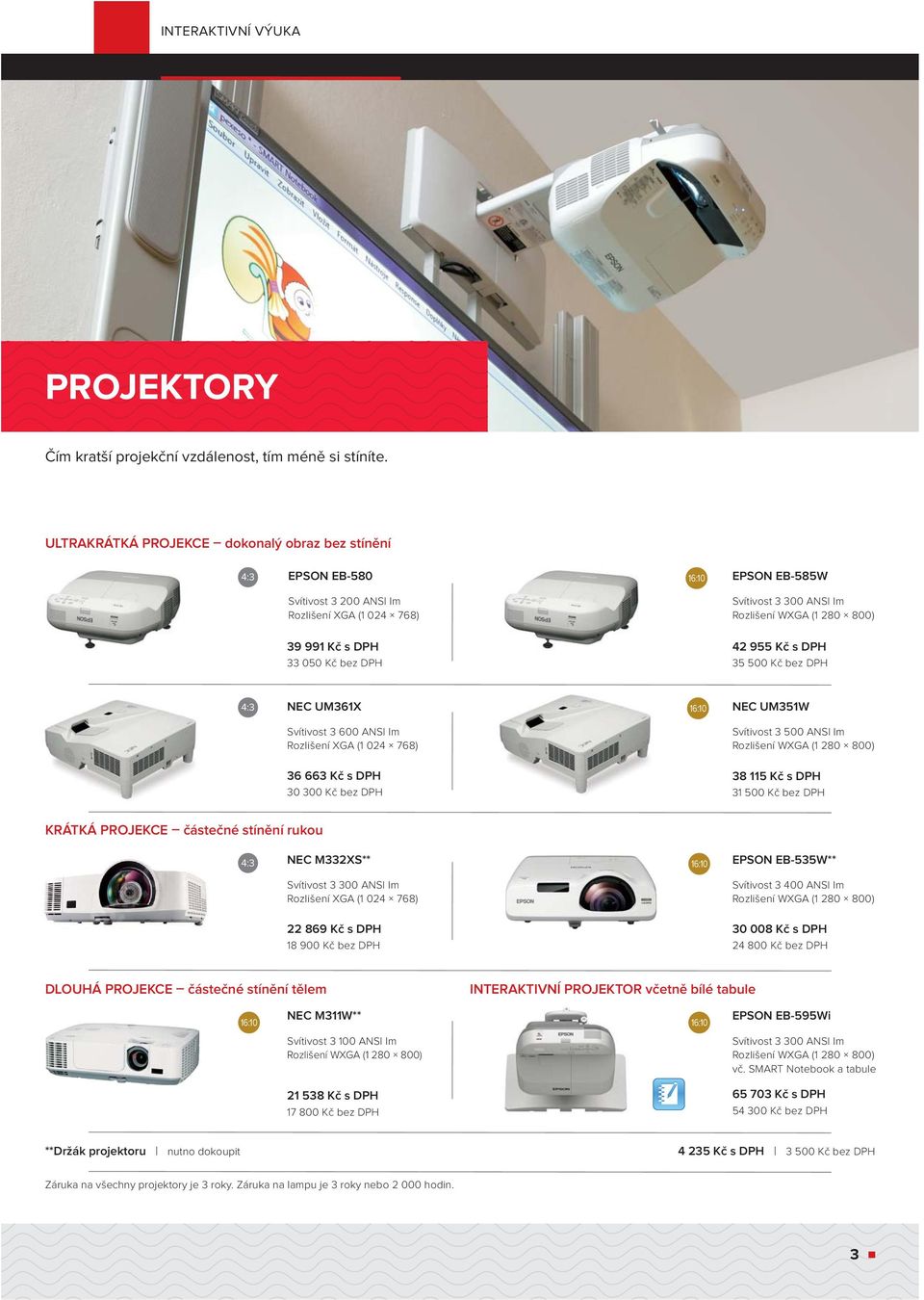 Kč bez DPH 42 955 Kč s DPH 35 500 Kč bez DPH NEC UM361X NEC UM351W Svítivost 3 600 ANSI lm Rozlišení XGA (1 024 768) Svítivost 3 500 ANSI lm Rozlišení WXGA (1 280 800) 36 663 Kč s DPH 30 300 Kč bez