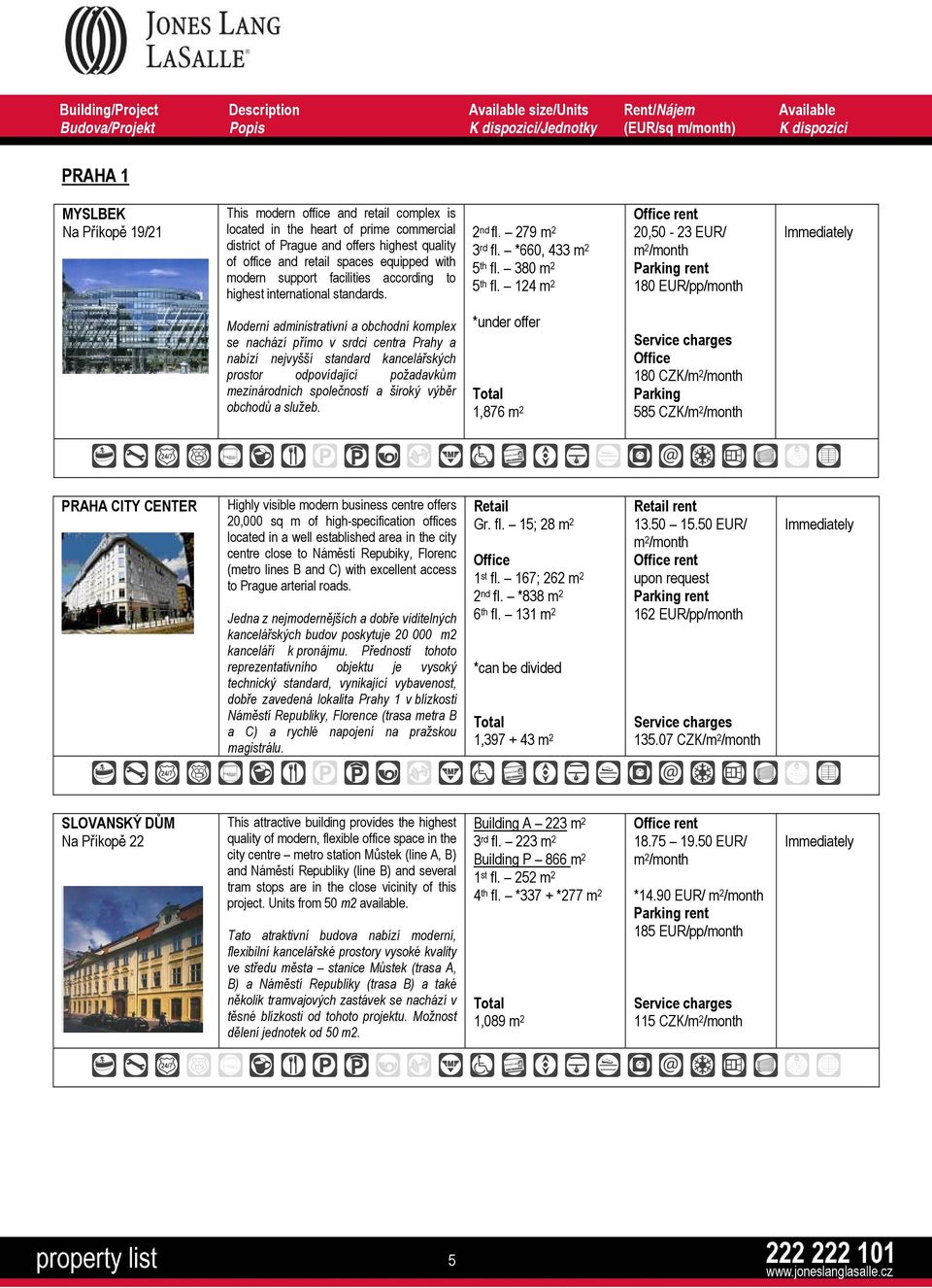 124 m 2 20,50-23 EUR/ 180 EUR/pp/month Moderní administrativní a obchodní komplex se nachází přímo v srdci centra Prahy a nabízí nejvyšší standard kancelářských prostor odpovídající požadavkům