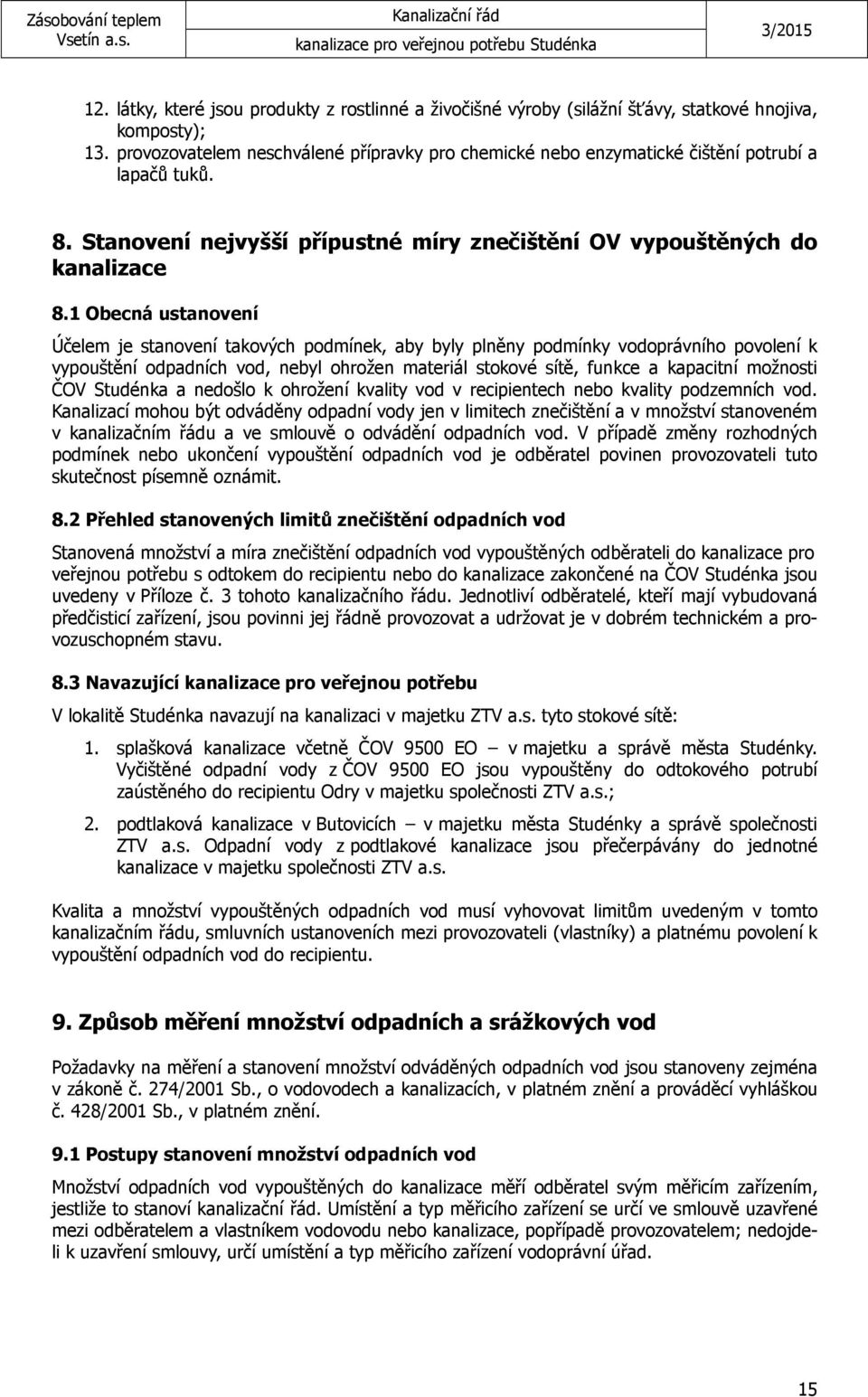 1 Obecná ustanovení Účelem je stanovení takových podmínek, aby byly plněny podmínky vodoprávního povolení k vypouštění odpadních vod, nebyl ohrožen materiál stokové sítě, funkce a kapacitní možnosti