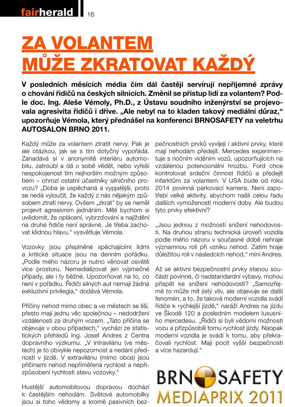 Ale nebyl na to kladen takový mediální důraz, upozorňuje Vémola, který přednášel na konferenci BRNOSAFETY na veletrhu AUTOSALON BRNO 2011. Každý může za volantem ztratit nervy.