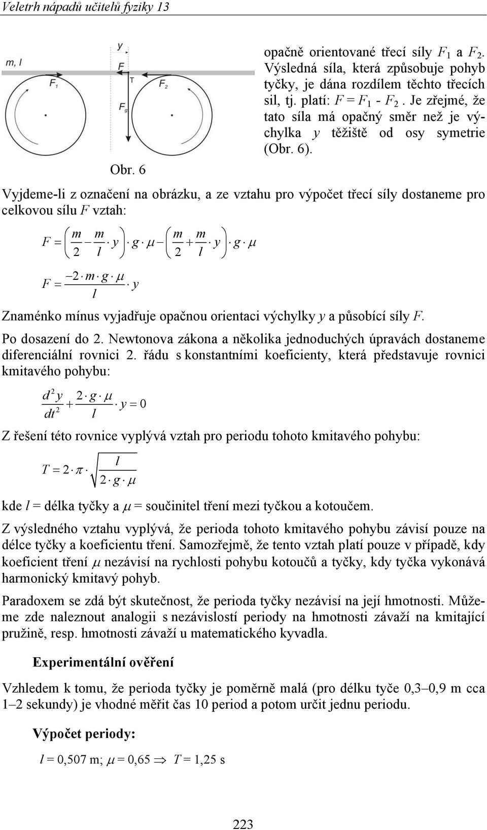 Vyjdeme-i z označení na obrázku, a ze vztahu pro výpočet třecí síy dostaneme pro cekovou síu F vztah: m m m m F = y µ + y µ m µ F = y Znaménko mínus vyjadřuje opačnou orientaci výchyky y a působící