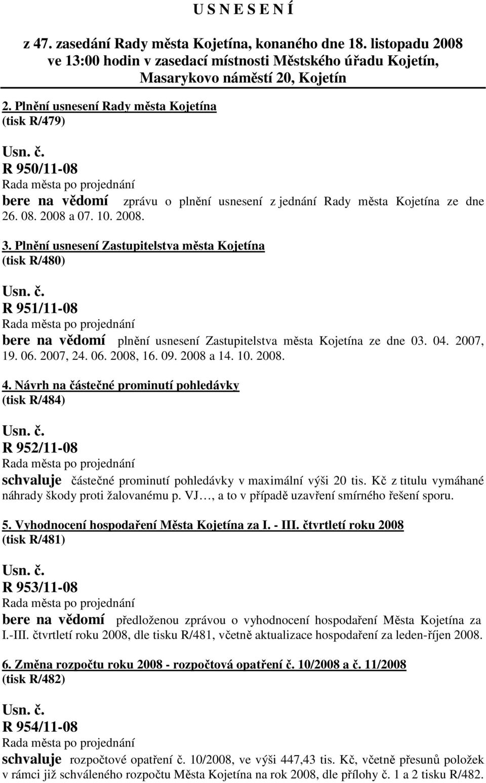 Plnění usnesení Zastupitelstva města Kojetína (tisk R/480) R 951/11-08 bere na vědomí plnění usnesení Zastupitelstva města Kojetína ze dne 03. 04. 2007, 19. 06. 2007, 24. 06. 2008, 16. 09. 2008 a 14.