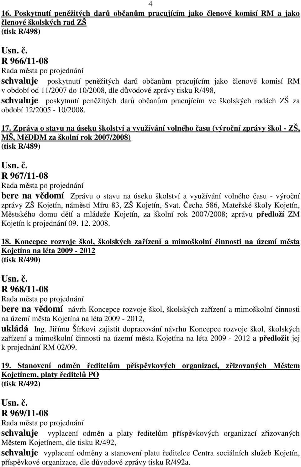 Zpráva o stavu na úseku školství a využívání volného času (výroční zprávy škol - ZŠ, MŠ, MěDDM za školní rok 2007/2008) (tisk R/489) R 967/11-08 bere na vědomí Zprávu o stavu na úseku školství a