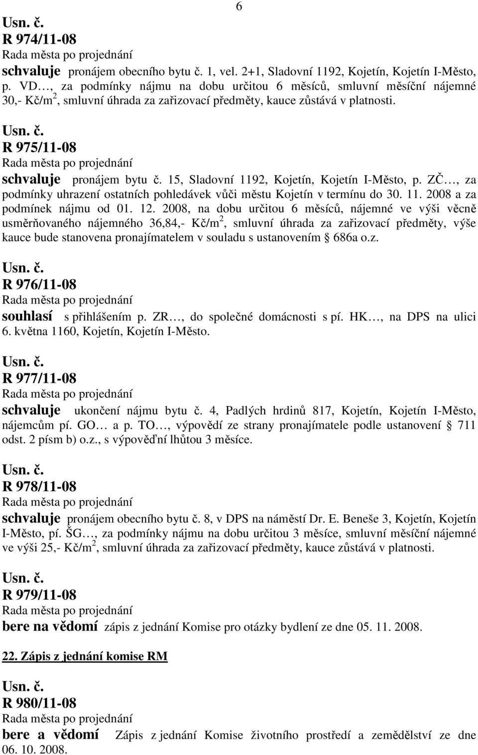 15, Sladovní 1192, Kojetín, Kojetín I-Město, p. ZČ, za podmínky uhrazení ostatních pohledávek vůči městu Kojetín v termínu do 30. 11. 2008 a za podmínek nájmu od 01. 12.