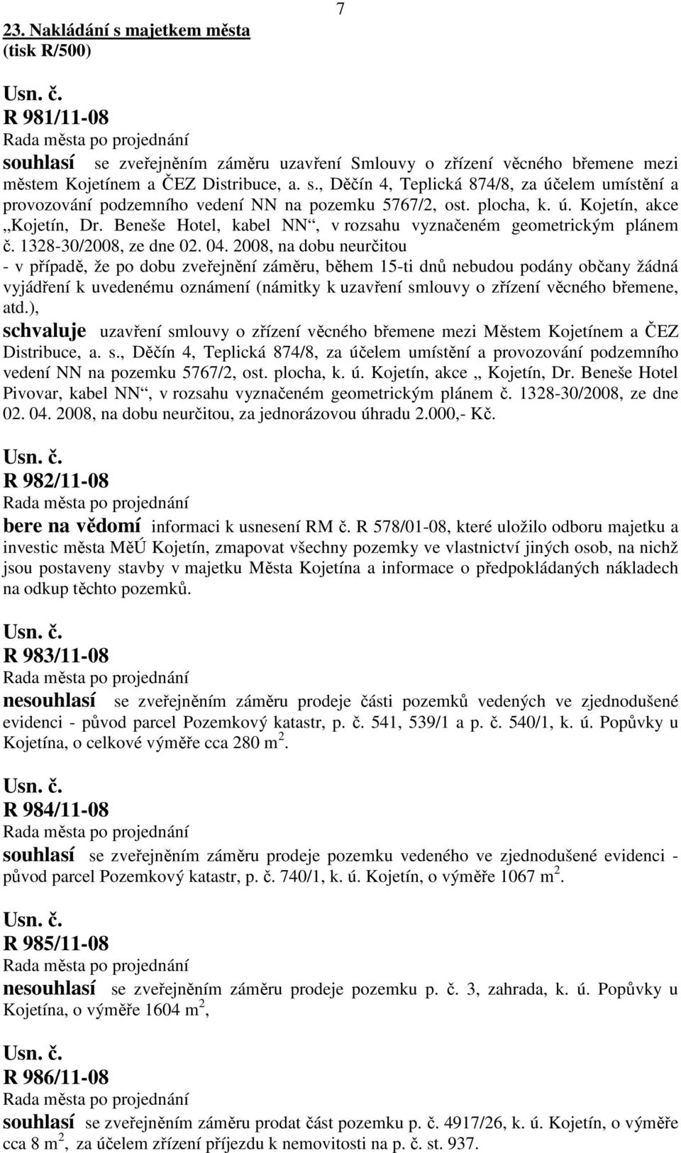 2008, na dobu neurčitou - v případě, že po dobu zveřejnění záměru, během 15-ti dnů nebudou podány občany žádná vyjádření k uvedenému oznámení (námitky k uzavření smlouvy o zřízení věcného břemene,