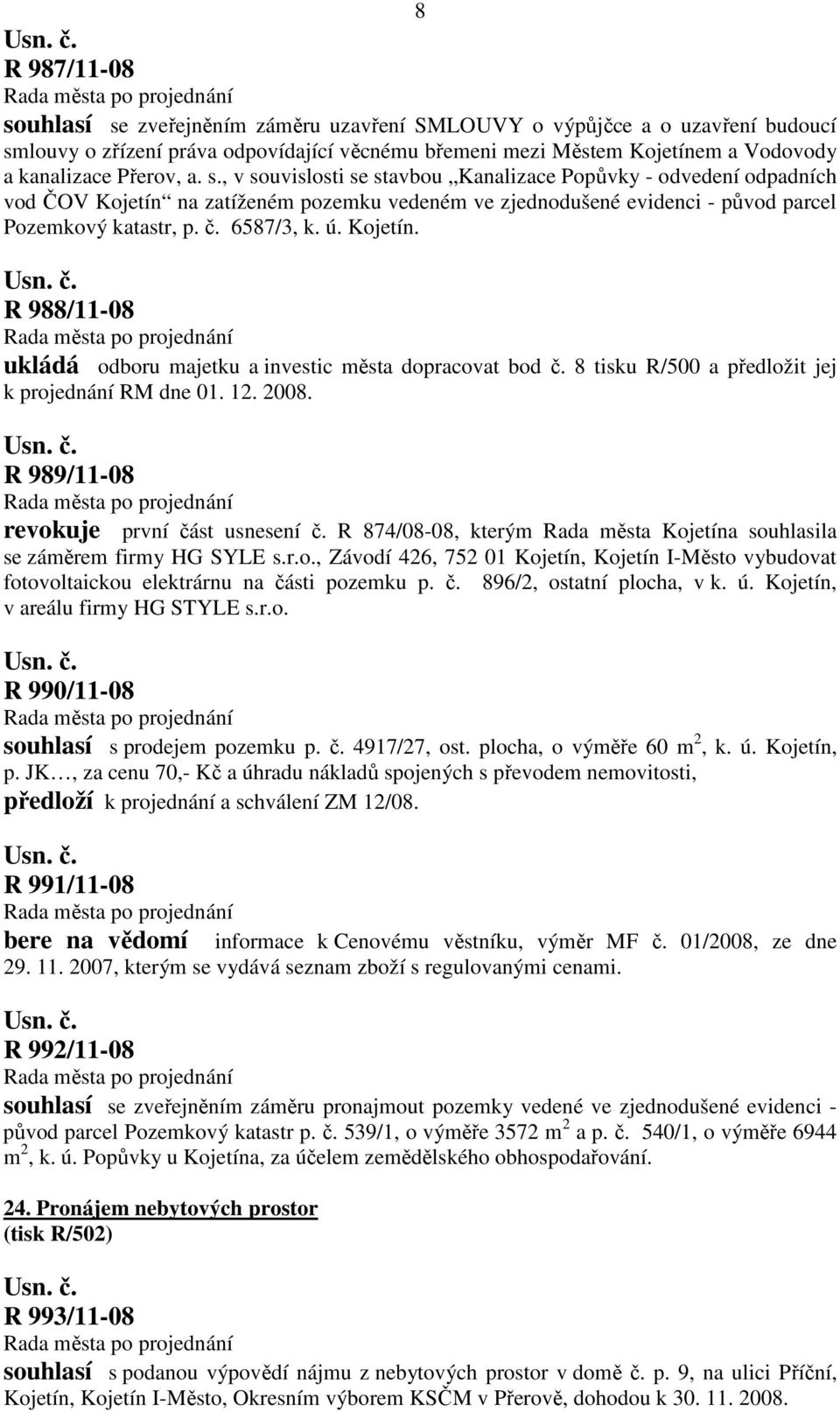 ú. Kojetín. R 988/11-08 ukládá odboru majetku a investic města dopracovat bod č. 8 tisku R/500 a předložit jej k projednání RM dne 01. 12. 2008. R 989/11-08 revokuje první část usnesení č.