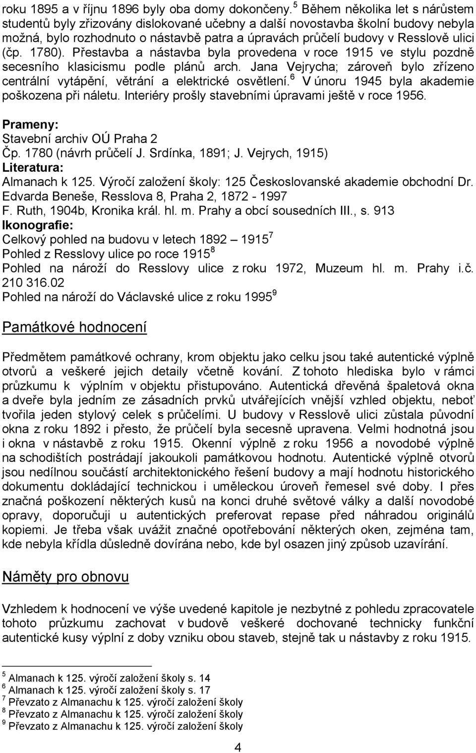 (čp. 1780). Přestavba a nástavba byla provedena v roce 1915 ve stylu pozdně secesního klasicismu podle plánů arch.