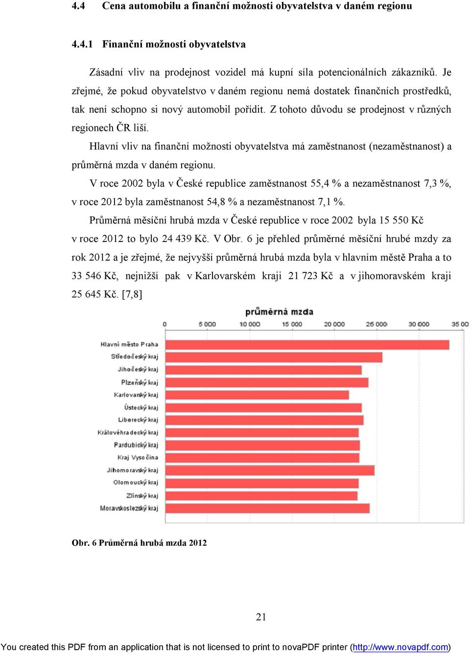 Hlavní vliv na finanční možnosti obyvatelstva má zaměstnanost (nezaměstnanost) a průměrná mzda v daném regionu.