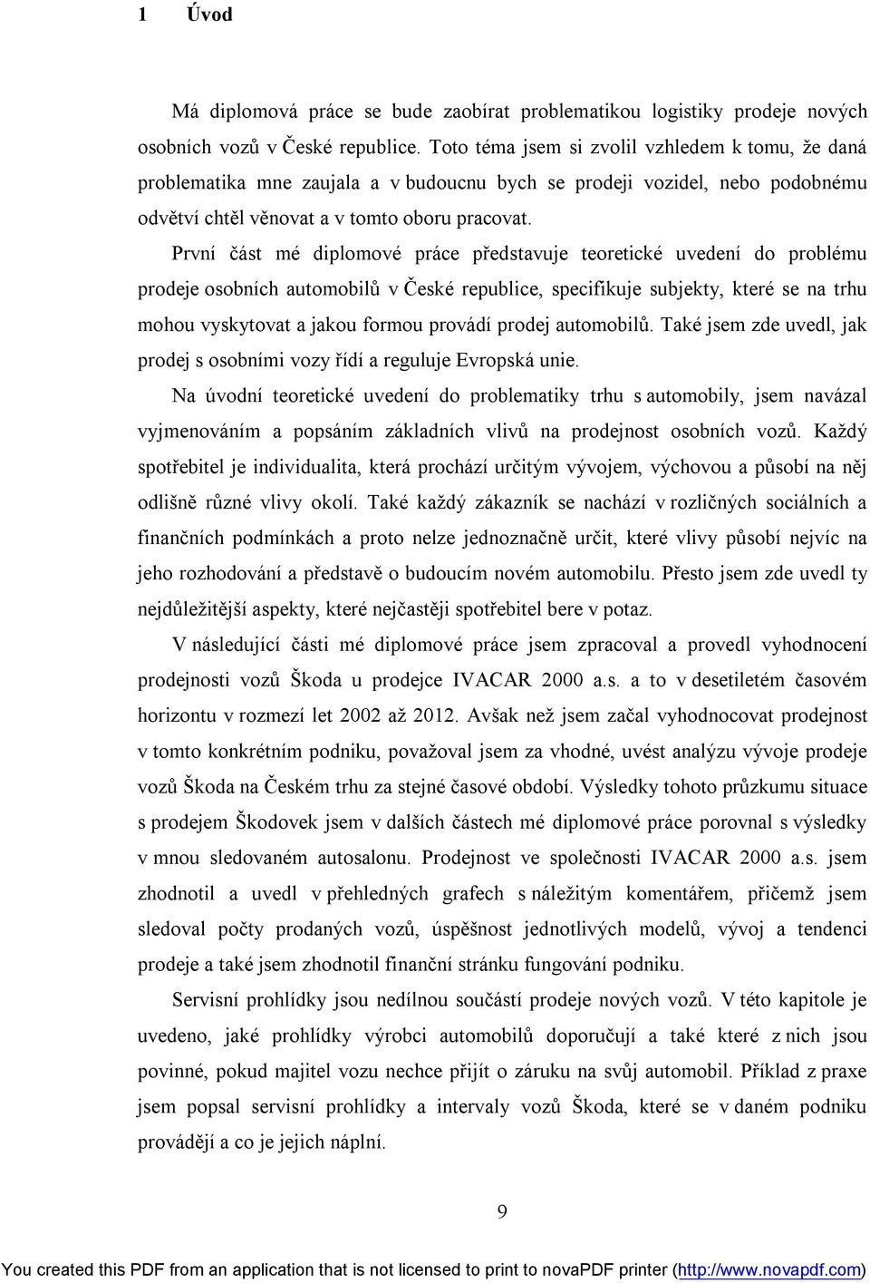 První část mé diplomové práce představuje teoretické uvedení do problému prodeje osobních automobilů v České republice, specifikuje subjekty, které se na trhu mohou vyskytovat a jakou formou provádí