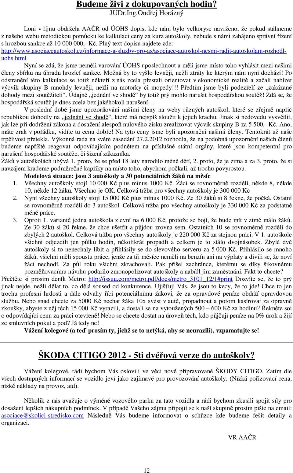 zahájeno správní řízení s hrozbou sankce až 10 000 000,- Kč. Plný text dopisu najdete zde: http://www.asociaceautoskol.