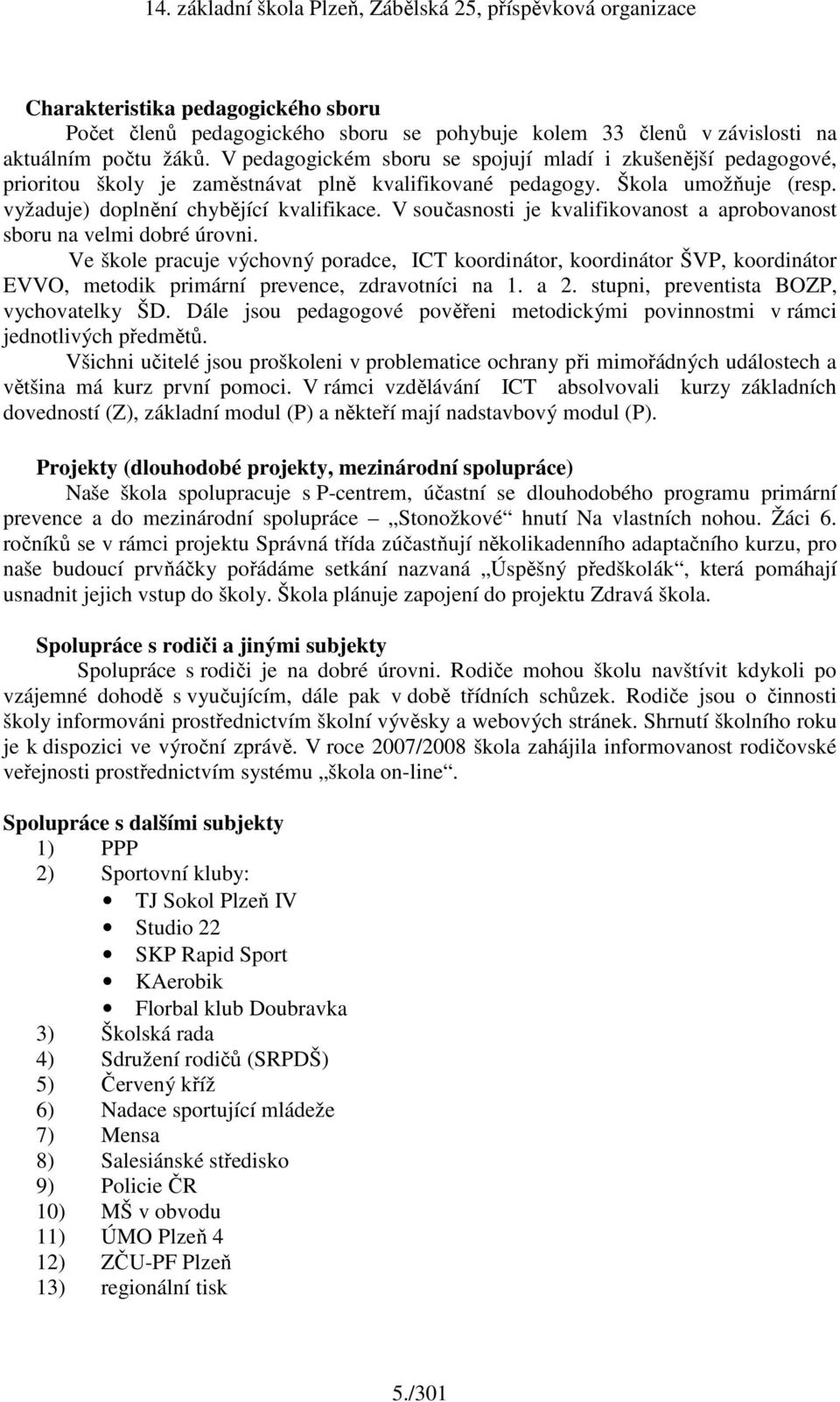 V současnosti je kvalifikovanost a aprobovanost sboru na velmi dobré úrovni.