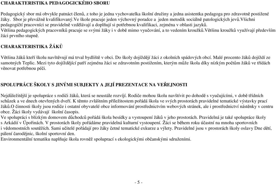 všichni pedagogičtí pracovníci se pravidelně vzdělávají a doplňují si potřebnou kvalifikaci, zejména v oblasti jazyků.