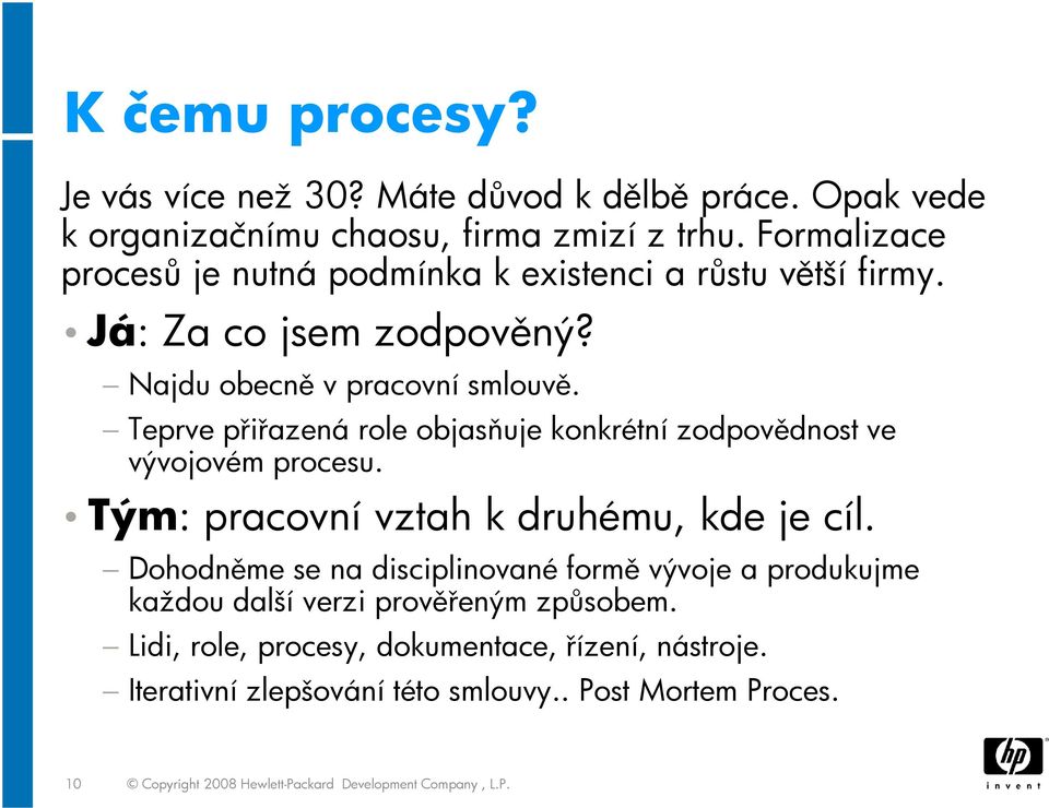 Teprve přiřazená role objasňuje konkrétní zodpovědnost ve vývojovém procesu. Tým: pracovní vztah k druhému, kde je cíl.