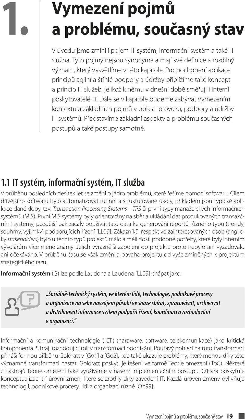 Pro pochopení aplikace principů agilní a štíhlé podpory a údržby přiblížíme také koncept a princip IT služeb, jelikož k němu v dnešní době směřují i interní poskytovatelé IT.