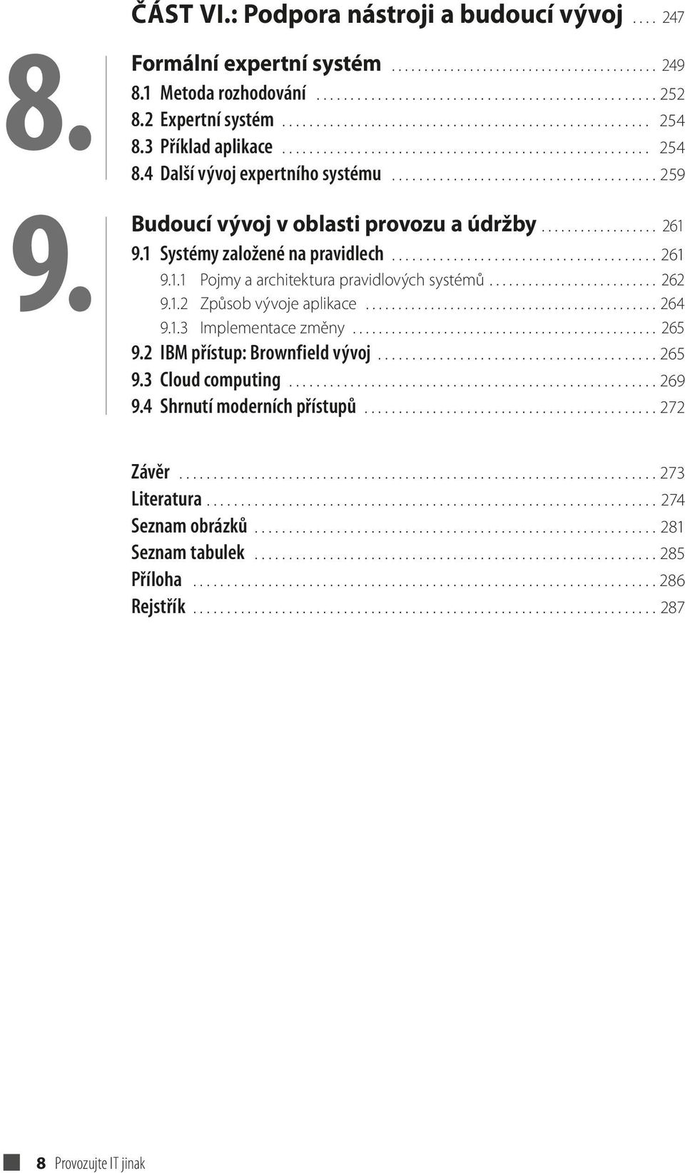 ...................................... 259 Budoucí vývoj v oblasti provozu a údržby.................. 261 9.1 Systémy založené na pravidlech....................................... 261 9.1.1 Pojmy a architektura pravidlových systémů.