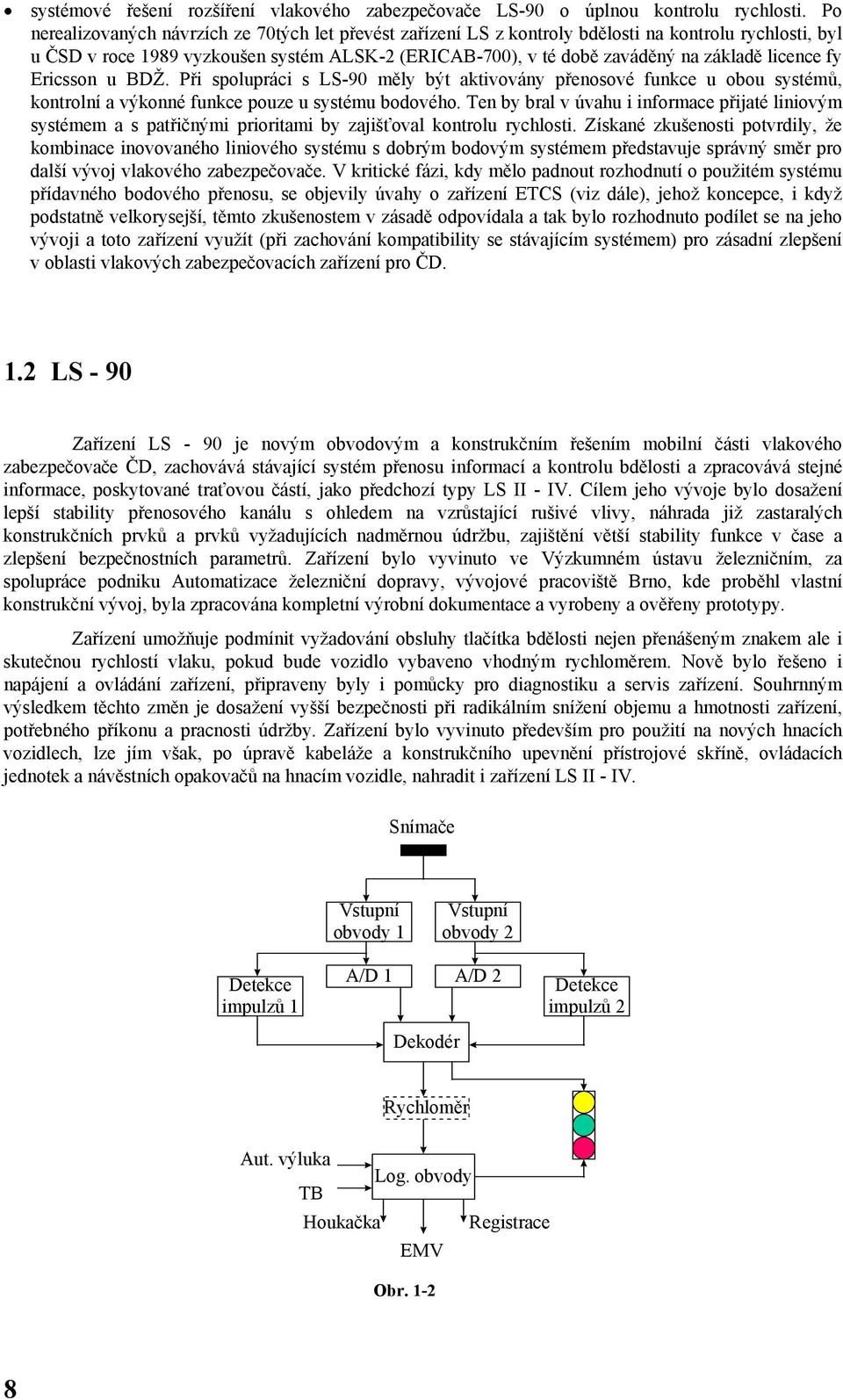 licence fy Ericsson u BDŽ. Při spolupráci s LS-90 měly být aktivovány přenosové funkce u obou systémů, kontrolní a výkonné funkce pouze u systému bodového.