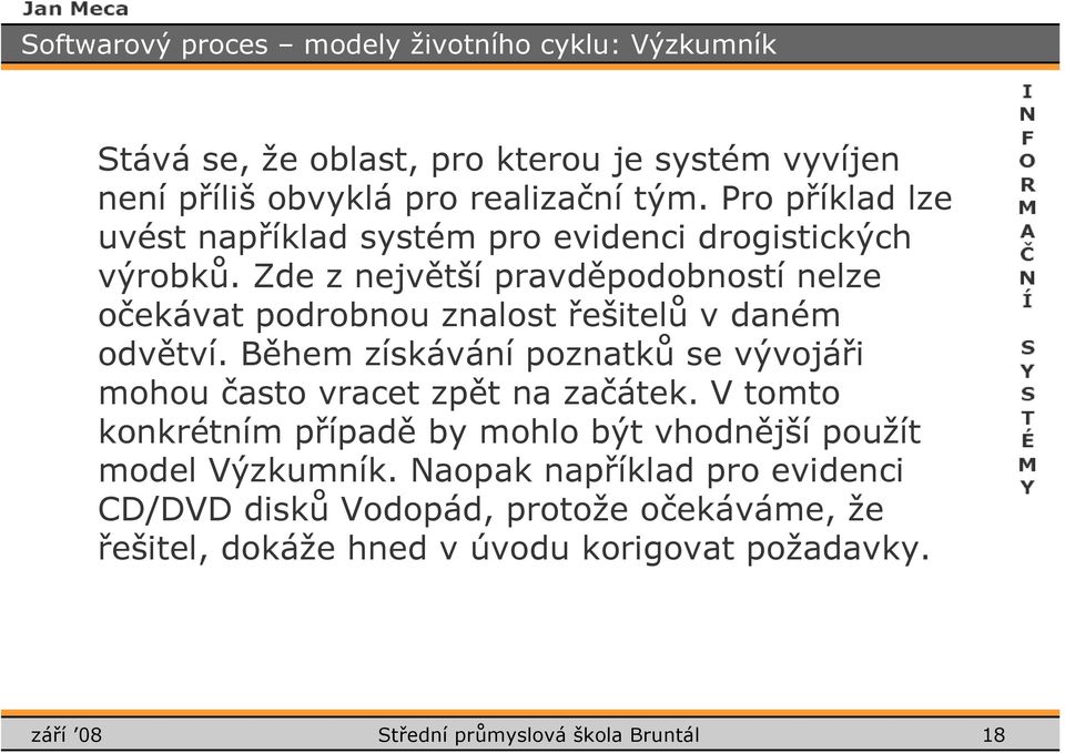 Zde z největší pravděpdbnstí nelze čekávat pdrbnu znalst řešitelů v daném dvětví.