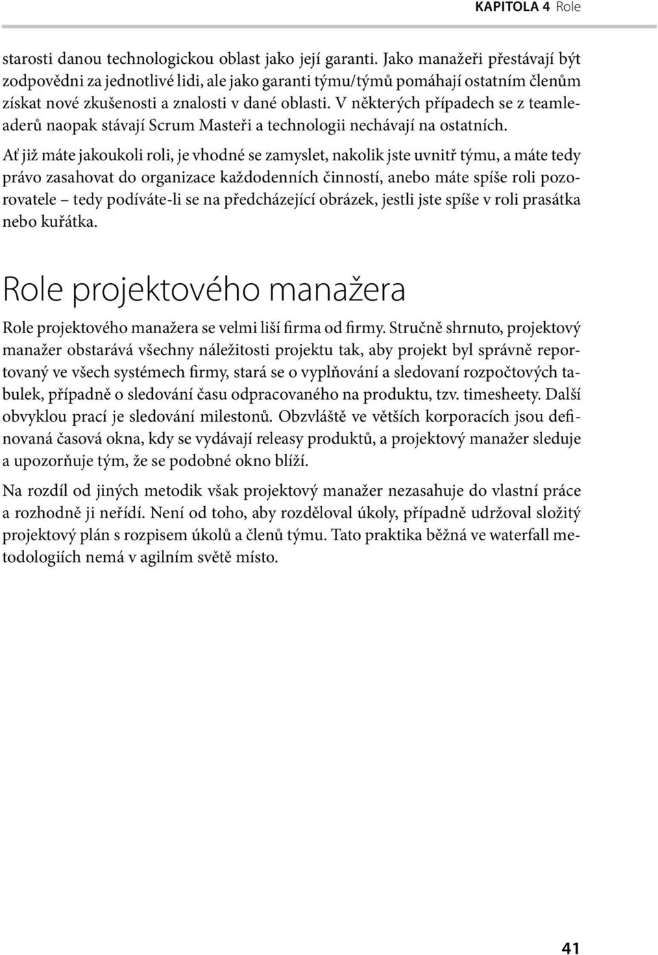 V některých případech se z teamleaderů naopak stávají Scrum Masteři a technologii nechávají na ostatních.